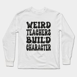 Groovy Funny Teacher Sayings Weird Teachers Build Character Long Sleeve T-Shirt